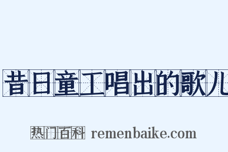 昔日童工唱出的歌儿是什么意思的图片